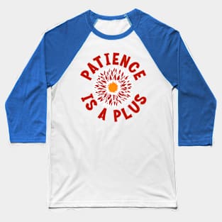 PATIENCE IS A PLUS Baseball T-Shirt